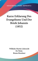 Kurze Erkl�rung Des Evangeliums Und Der Briefe Johannis (Classic Reprint) 1167666550 Book Cover