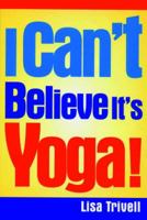 I Can't Believe It's Yoga!: The Ultimate Beginner's Workout for Men and Women 1578260329 Book Cover