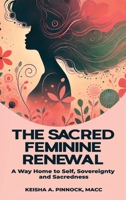 The Sacred Feminine Renewal: A Way Home to Self, Sovereignty, and Sacredness 2307180052 Book Cover