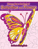 Extreme Dot to Dot Book of Butterflies and Flowers: Connect The Dots Book for Adults With Butterflies and Flowers for Ultimate Relaxation and Stress Relief (Dot-to-Dot Books for Adults) (Volume 1) 1717596746 Book Cover