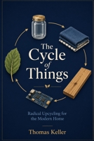 The Cycle of Things: A Handbook for Radical Upcycling in the Modern Household B0H6X523RF Book Cover
