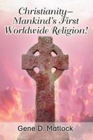 Christianity--Mankind's First Worldwide Religion! 0595375111 Book Cover