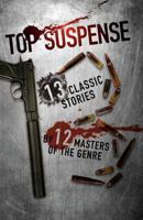 Top Suspense: 13 Classic Stories By 12 Masters Of The Genre 1461032369 Book Cover