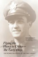 Flying the Hump to China, the Early Days: The Humble Beginning of the First Air Lift 1544941870 Book Cover