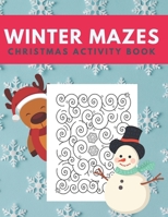 Winter Mazes Christmas Activity Book: Fun Xmas Maze Puzzle Game for Kids, Preschoolers and Toddlers - Stocking Stuffer Gift Idea with Christmas Tree, Reindeer, Snowman and More B08N9F7FDY Book Cover