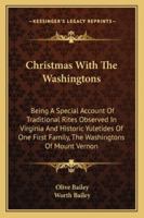 Christmas With The Washingtons: Being A Special Account Of Traditional Rites Observed In Virginia And Historic Yuletides Of One First Family, The Washingtons Of Mount Vernon 1432577468 Book Cover