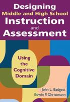 Designing Middle and High School Instruction and Assessment: Using the Cognitive Domain 1412971187 Book Cover