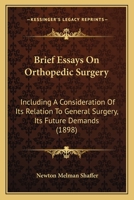 Brief Essays On Orthopedic Surgery: Including A Consideration Of Its Relation To General Surgery, Its Future Demands 1166428745 Book Cover