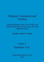 Religion, Community and Territory, Volume 2: Defining Religion in the Severn Valley and Adjacent Hills from the Iron Age to the Early Medieval Period. Volume 2-Gazetteer A-G 140735938X Book Cover