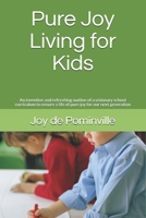 Pure Joy Living for Kids: An inventive and refreshing outline of a visionary school curriculum to ensure a life of pure joy for our next generation 1546336850 Book Cover