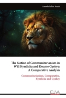 The Notion of Communitarianism in Will Kymlicka and Kwame Gyekye: A Comparative Analysis: Communitarianism, Comparative, Kymlicka and Gyekey 9999339069 Book Cover
