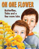 On One Flower: Butterflies, Ticks And a Few More Icks 1584690879 Book Cover