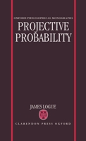Projective Probability (Oxford Philosophical Monographs) 0198239599 Book Cover
