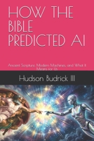 HOW THE BIBLE PREDICTED AI: Ancient Scripture, Modern Machines, and What It Means for Us B0HMGBN2DV Book Cover