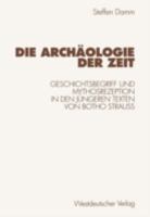 Die Archaologie der Zeit: Geschichtsbegriff und Mythosrezeption in den jungeren Texten von Botho Strauss 3531131656 Book Cover