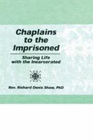 Chaplains to the Imprisoned: Sharing Life with the Incarcerated (Haworth Criminal Justice, Forensic Behavioral Sciences & Offender Rehabilitation) 1138970174 Book Cover