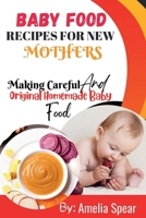 BABY FOOD RECIPES FOR NEW MOTHERS: Making Careful And Original Homemade Baby Food B0CFZ84K25 Book Cover