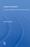 Foregone Conclusions: U.S. Weapons Acquisition In The Post-cold War Transition 0367164795 Book Cover