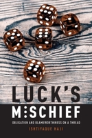 Luck's Mischief: Obligation and Blameworthiness on a Thread 0190260777 Book Cover