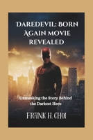 Daredevil: Born Again movie revealed: Unmasking the Story Behind the Darkest Hero B0F26KBPMN Book Cover