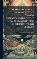 Das Muratori'sche Fragment [The Canon Muratorianus of the New Testament] Neu Untersucht Und Erklärt (German Edition) 1023797011 Book Cover