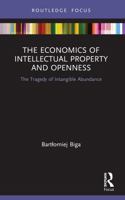 The Economics of Intellectual Property and Openness: The Tragedy of Intangible Abundance 0367565668 Book Cover