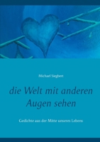 die Welt mit anderen Augen sehen: Gedichte aus der Mitte unseres Lebens 3753444634 Book Cover