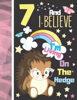 7 And I Believe I'm Living On The Hedge: Hedgehog Sketchbook Gift For Girls Age 7 Years Old - Hedge Hog Sketchpad Activity Book For Kids To Draw Art And Sketch In 1703997298 Book Cover