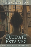 Quédate esta vez: Porque nuestro amor está por encima de todo (Spanish Edition) B09DFNQT5S Book Cover