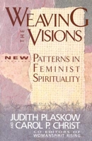 Weaving the Visions: New Patterns in Feminist Spirituality 0060613831 Book Cover