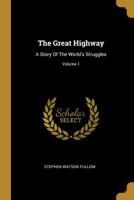 The Great Highway: A Story Of The World's Struggles, Volume 1... 101158445X Book Cover