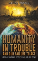 Humanity in Trouble and Our Failure to Act: Critical Warnings, Insights, Jabs and Solutions B0CQKHRQJM Book Cover