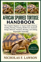 AFRICAN SPURRED TORTOISE HANDBOOK: The Complete Beginner-to-Expert Guide to Raising, Feeding, Housing, Training, Health Care, Enclosure Design, ... Breeding, and Lifelong Responsible Ownership B0HJW7NGWT Book Cover