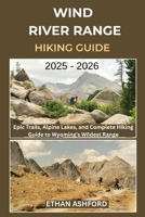 WIND RIVER RANGE HIKING GUIDE 2025 – 2026: Epic Trails, Alpine Lakes, and Complete Hiking Guide to Wyoming’s Wildest Range (The Explorer’s Footpath Series) B0FRYTDN72 Book Cover