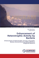 Enhancement of Heterotrophic Activity by Bacteria: Enhancement of Heterotrophic Activity in Eutrophic Bottom Environments by Adding Effective Indigenous Bacteria 3659171018 Book Cover