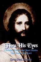 Thru His Eyes: Christian Poems and Short Stories That Touch the Heart 1414025017 Book Cover
