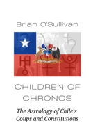 Children of Chronos: The Astrology of Chile's Coups and Constitutions B0C6BX91P8 Book Cover