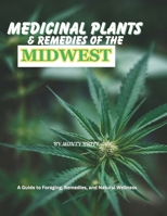 MEDICINAL PLANTS & REMEDIES OF THE MIDWEST: A Guide to Foraging, Remedies, and Natural Wellness B0F197FQMT Book Cover