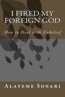 I Fired My Foreign God: How to Deal with Unbelief 172310678X Book Cover