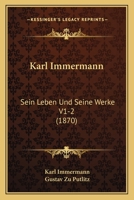 Karl Immermann: Sein Leben Und Seine Werke V1-2 (1870) 1160126909 Book Cover