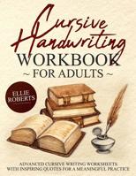 Cursive Handwriting Workbook for Adults: Advanced Cursive Writing Worksheets with Inspiring Quotes for a Meaningful Practice 1091284083 Book Cover