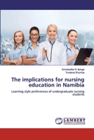 The implications for nursing education in Namibia: Learning style preferences of undergraduate nursing students 6139814367 Book Cover