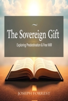 The Sovereign Gift: Exploring Predestination and Free Will B0F92H72KP Book Cover