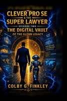 Clever Pro Se & The Super Lawyer: Episode Two: The Digital Vault of the Glenn Legacy B0GYX83MGN Book Cover