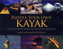 Paddle Your Own Kayak: An Illustrated Guide to the Art of Kayaking 1770850120 Book Cover