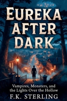 Eureka After Dark: Vampire, Monsters, and the Lights Over the Hollow B0H9NSTVHP Book Cover