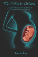 The Wonder Within: A Comprehensive Guide to Fetal Development and Pregnancy B0C9SDN1SD Book Cover