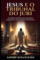 JESUS E O TRIBUNAL DO JÚRI: A análise jurídico-processual do julgamento mais famoso da história B0G3X7X9NF Book Cover