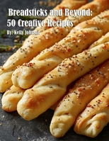 Breadsticks and Beyond: 50 Creative Recipes B0DRX4FBW8 Book Cover