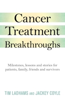 Cancer Treatment Breakthroughs: Milestones, lessons and stories for patients, family, friends and survivors 1925927822 Book Cover